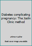 Hardcover Diabetes complicating pregnancy: The Joslin Clinic method Book