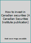 Paperback How to invest in Canadian securities (A Canadian Securities Institute publication) Book