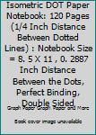 Isometric DOT Paper Notebook: 120 Pages (1/4 Inch Distance Between Dotted Lines) : Notebook Size = 8. 5 X 11 , 0. 2887 Inch Distance Between the Dots, Perfect Binding, Double Sided
