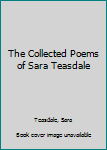 Hardcover The Collected Poems of Sara Teasdale Book