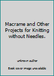 Hardcover Macrame and Other Projects for Knitting without Needles. Book