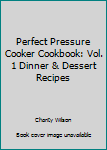 Paperback Perfect Pressure Cooker Cookbook: Vol. 1 Dinner & Dessert Recipes Book