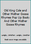 Hardcover Old King Cole and Other Mother Goose Rhymes Pop Up Book: And Other Mother Goose Rhymes Book