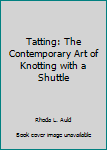 Tatting: The Contemporary Art of Knotting With a Shuttle