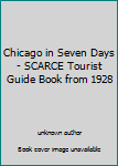 Unknown Binding Chicago in Seven Days - SCARCE Tourist Guide Book from 1928 Book