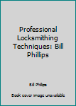 Hardcover Professional Locksmithing Techniques: Bill Phillips Book