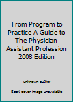 Unknown Binding From Program to Practice A Guide to The Physician Assistant Profession 2008 Edition Book