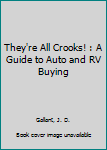 Hardcover They're All Crooks! : A Guide to Auto and RV Buying Book