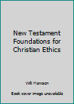 New Testament Foundations for Christian Ethics