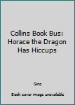 Hardcover Collins Book Bus: Horace the Dragon Has Hiccups Book