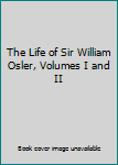 Hardcover The Life of Sir William Osler, Volumes I and II Book