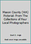 Mason County (WA) Pictorial: From The Collections of Four Local Photographers