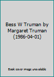 Hardcover Bess W Truman by Margaret Truman (1986-04-01) Book