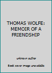 Unknown Binding THOMAS WOLFE: MEMOIR OF A FRIENDSHIP Book