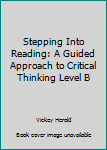 Paperback Stepping Into Reading: A Guided Approach to Critical Thinking Level B Book