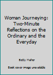 Woman Journeying: Two-Minute Reflections on the Ordinary and the Everyday