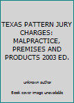 Unknown Binding TEXAS PATTERN JURY CHARGES: MALPRACTICE, PREMISES AND PRODUCTS 2003 ED. Book