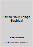Paperback How to Make Things Electrical Book