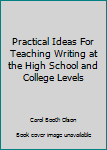 Paperback Practical Ideas For Teaching Writing at the High School and College Levels Book