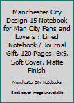 Manchester City Design 15 Notebook For Man City Fans and Lovers: Lined Notebook / Journal Gift, 120 Pages, 6x9, Soft Cover, Matte Finish