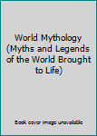 Hardcover World Mythology (Myths and Legends of the World Brought to Life) Book