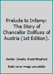 Prelude to Infamy: The Story of Chancellor Dollfuss of Austria (1st Edition).