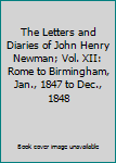 The Letters and Diaries of John Henry Newman; Vol. XII: Rome to Birmingham, Jan., 1847 to Dec., 1848