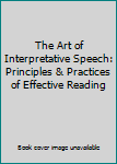 Unknown Binding The Art of Interpretative Speech: Principles & Practices of Effective Reading Book