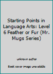 Starting Points in Language Arts: Level 6 Feather or Fur (Mr. Mugs Series)