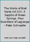 Unknown Binding The Works of Bret Harte Vol XXV: A Sappho of Green Springs -Four Guardians of Lagrange - Peter Schroeder Book