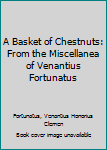 Hardcover A Basket of Chestnuts: From the Miscellanea of Venantius Fortunatus Book