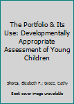 Paperback The Portfolio & Its Use: Developmentally Appropriate Assessment of Young Children Book