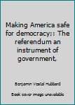 Unknown Binding Making America safe for democracy;: The referendum an instrument of government, Book