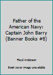 Hardcover Father of the American Navy: Captain John Barry (Banner Books #8) Book