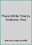 There Will Be Time by Anderson, Poul