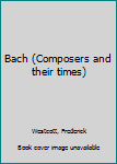 Unknown Binding Bach (Composers and their times) Book