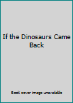 Paperback If the Dinosaurs Came Back Book