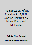 Paperback The Fantastic Fifties Cookbook: 1,000 Classic Recipes by Mary Margaret McBride Book