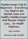 Paperback Mediterranean Diet for Beginners : Everything You Need to Get Started. Easy and Healthy Mediterranean Diet Recipes Weight Loss... for Health Watchers Book