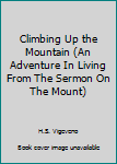 Mass Market Paperback Climbing Up the Mountain (An Adventure In Living From The Sermon On The Mount) Book