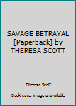 Paperback SAVAGE BETRAYAL [Paperback] by THERESA SCOTT Book