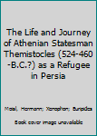 Hardcover The Life and Journey of Athenian Statesman Themistocles (524-460-B.C.?) as a Refugee in Persia Book