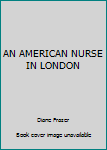 Unknown Binding AN AMERICAN NURSE IN LONDON Book