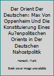 Hardcover Der Orient Der Deutschen: Max Von Oppenheim Und Die Konstituierung Eines Au?enpolitischen Orients in Der Deutschen Nahostpolitik [German] Book