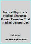 Paperback Natural Physician's Healing Therapies: Proven Remedies That Medical Doctors Don Book