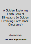 Hardcover A Golden Exploring Earth Book of Dinosaurs (A Golden Exploring Earth Book, Dinosaurs) Book