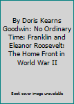 By Doris Kearns Goodwin: No Ordinary Time: Franklin and Eleanor Roosevelt: The Home Front in World War II