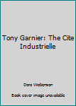 Hardcover Tony Garnier: The Cite Industrielle Book