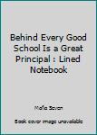Behind Every Good School Is a Great Principal : Lined Notebook