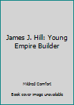 James J. Hill: Young Empire Builder